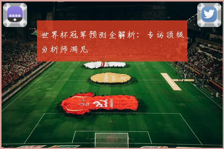 世界杯冠军预测全解析：专访顶级分析师洞见