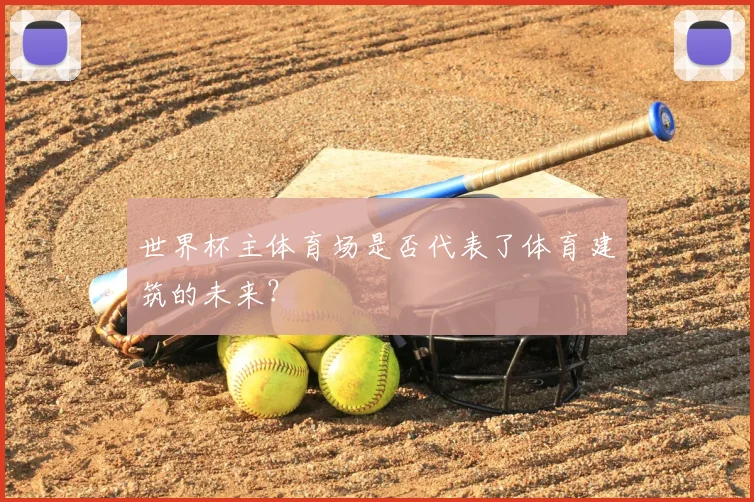 世界杯主体育场是否代表了体育建筑的未来?