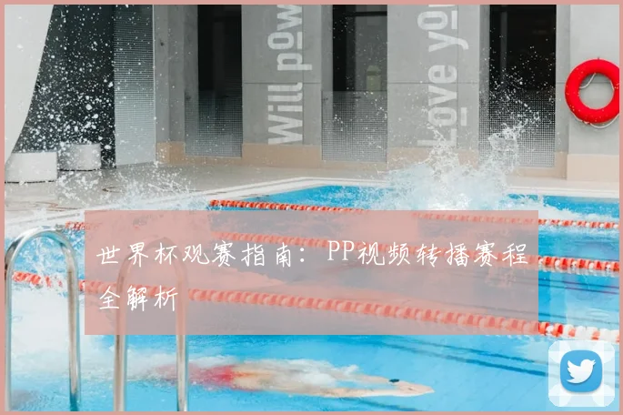 世界杯观赛指南：PP视频转播赛程全解析