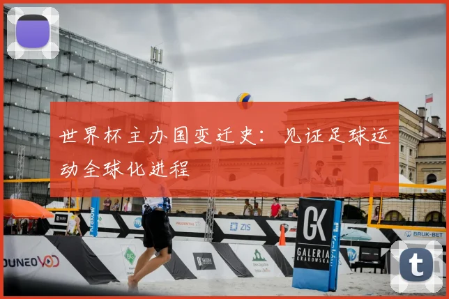 世界杯主办国变迁史:见证足球运动全球化进程